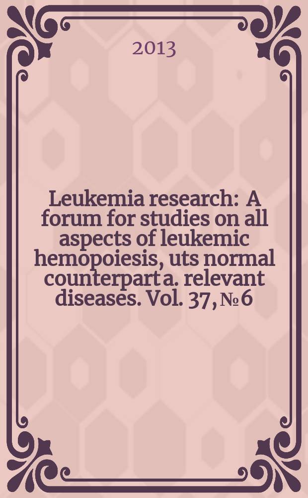 Leukemia research : A forum for studies on all aspects of leukemic hemopoiesis, uts normal counterpart a. relevant diseases. Vol. 37, № 6