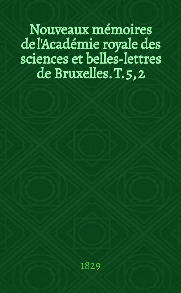 Nouveaux mémoires de l'Académie royale des sciences et belles-lettres de Bruxelles. T. 5, [2] : Mémoire sur le développement des fonctions arbitraires en séries dont les termes dérivent de la même fonction continue, en y faisant varier une constante ou paramètre