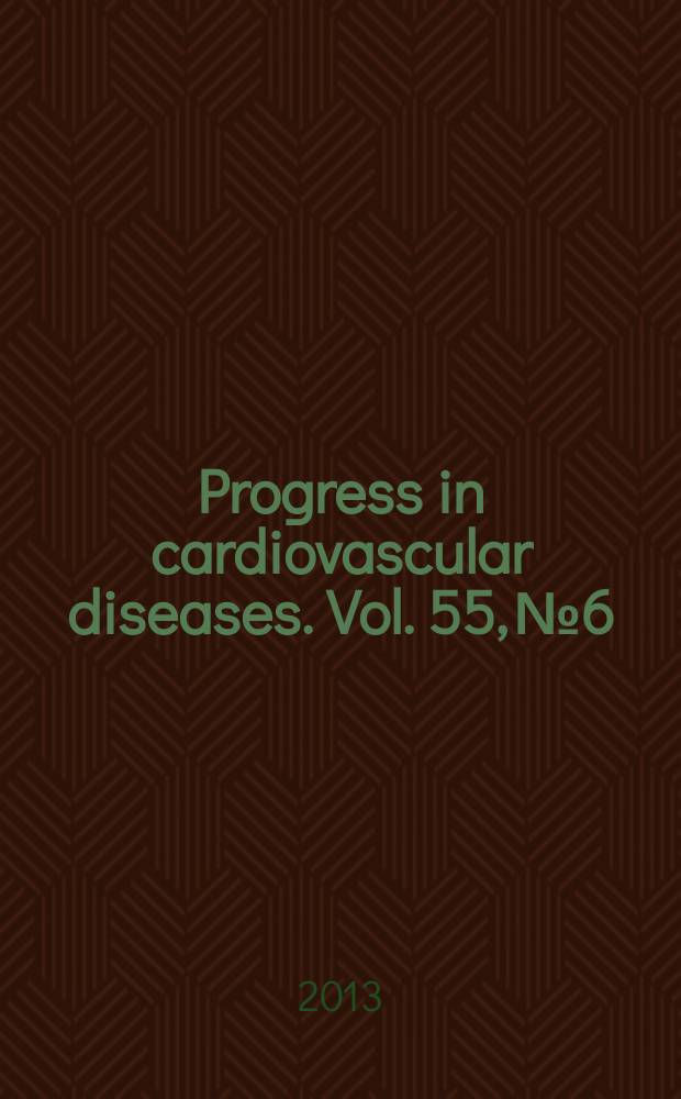 Progress in cardiovascular diseases. Vol. 55, № 6 : Symposium on psychosocial factors in cardiovascular disease = Симпозиум по психосоциальным факторам возникновения сердечно-сосудистых болезней
