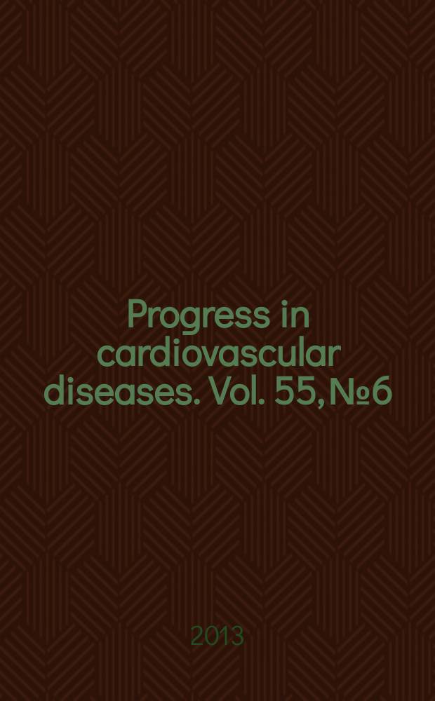 Progress in cardiovascular diseases. Vol. 55, № 6 : Symposium on psychosocial factors in cardiovascular disease = Симпозиум по психосоциальным факторам возникновения сердечно-сосудистых болезней