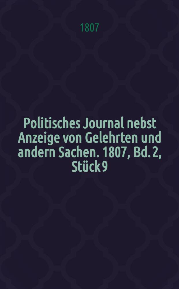 Politisches Journal nebst Anzeige von Gelehrten und andern Sachen. 1807, Bd. 2, Stück 9