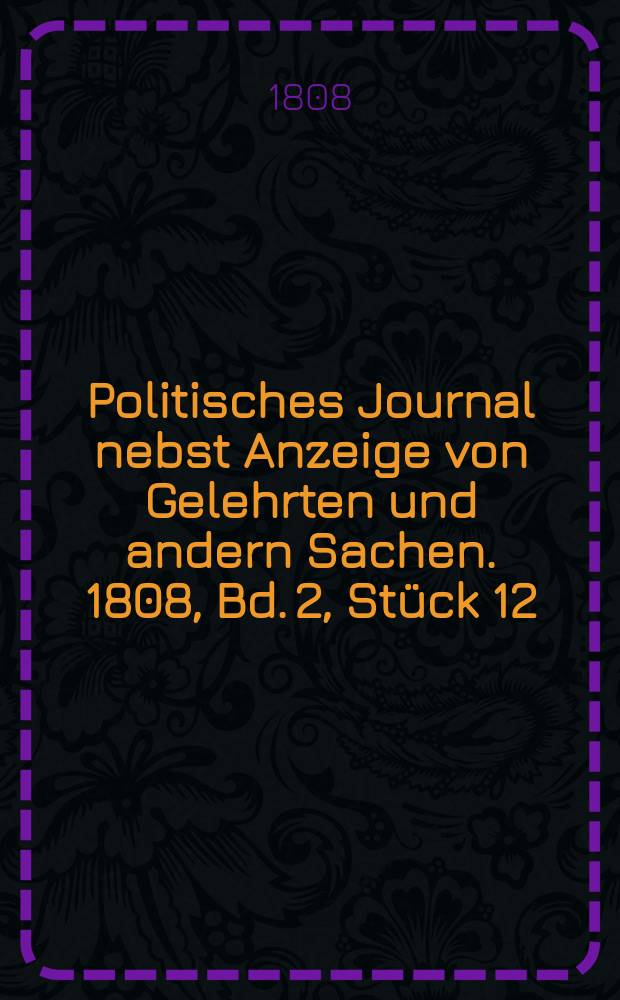 Politisches Journal nebst Anzeige von Gelehrten und andern Sachen. 1808, Bd. 2, Stück 12