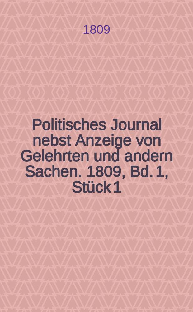 Politisches Journal nebst Anzeige von Gelehrten und andern Sachen. 1809, Bd. 1, Stück 1