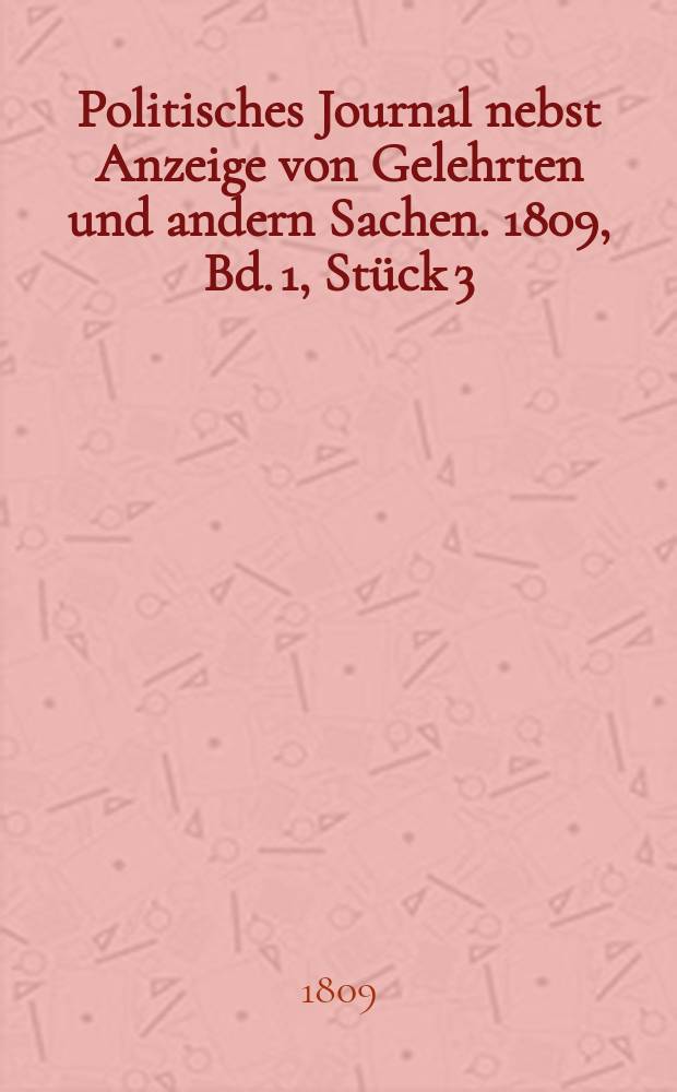 Politisches Journal nebst Anzeige von Gelehrten und andern Sachen. 1809, Bd. 1, St&uuml;ck 3