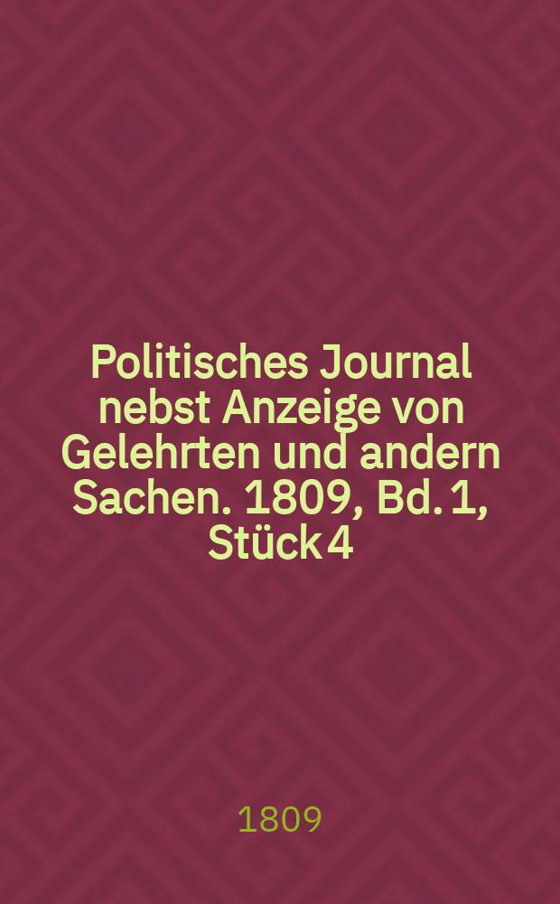 Politisches Journal nebst Anzeige von Gelehrten und andern Sachen. 1809, Bd. 1, Stück 4