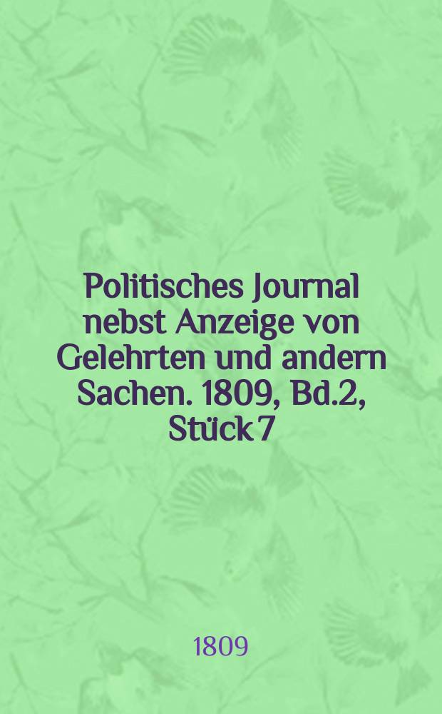 Politisches Journal nebst Anzeige von Gelehrten und andern Sachen. 1809, Bd.2, Stück 7