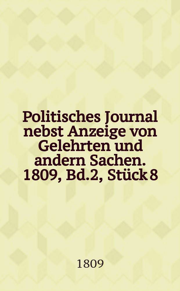 Politisches Journal nebst Anzeige von Gelehrten und andern Sachen. 1809, Bd.2, Stück 8