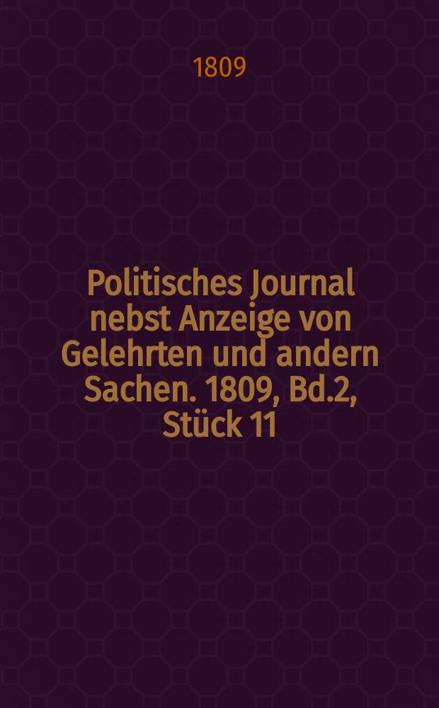 Politisches Journal nebst Anzeige von Gelehrten und andern Sachen. 1809, Bd.2, Stück 11
