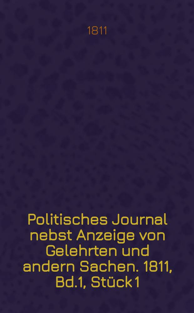 Politisches Journal nebst Anzeige von Gelehrten und andern Sachen. 1811, Bd.1, Stück 1