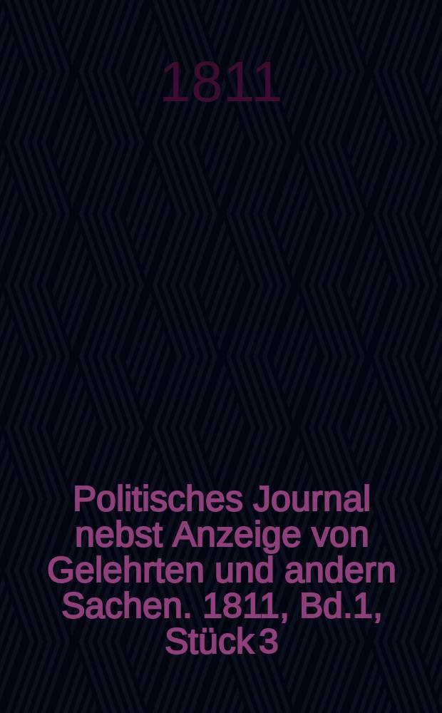 Politisches Journal nebst Anzeige von Gelehrten und andern Sachen. 1811, Bd.1, Stück 3