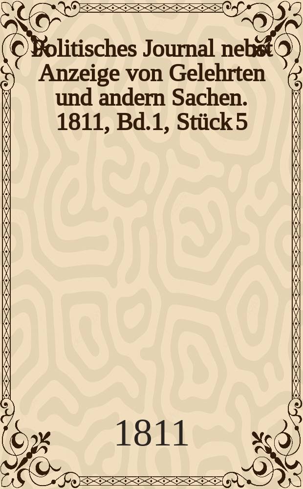Politisches Journal nebst Anzeige von Gelehrten und andern Sachen. 1811, Bd.1, Stück 5