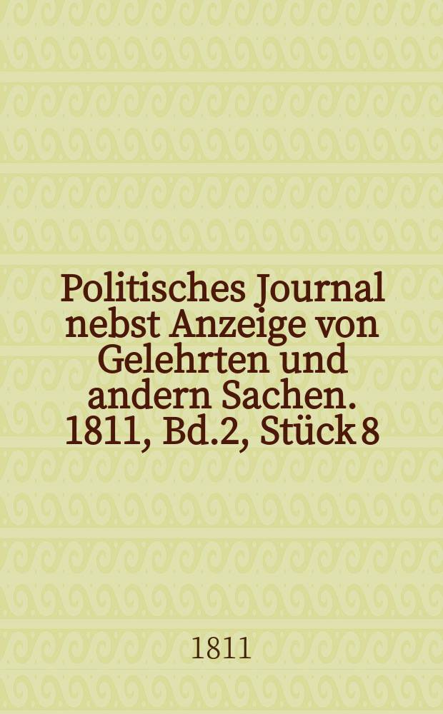 Politisches Journal nebst Anzeige von Gelehrten und andern Sachen. 1811, Bd.2, Stück 8