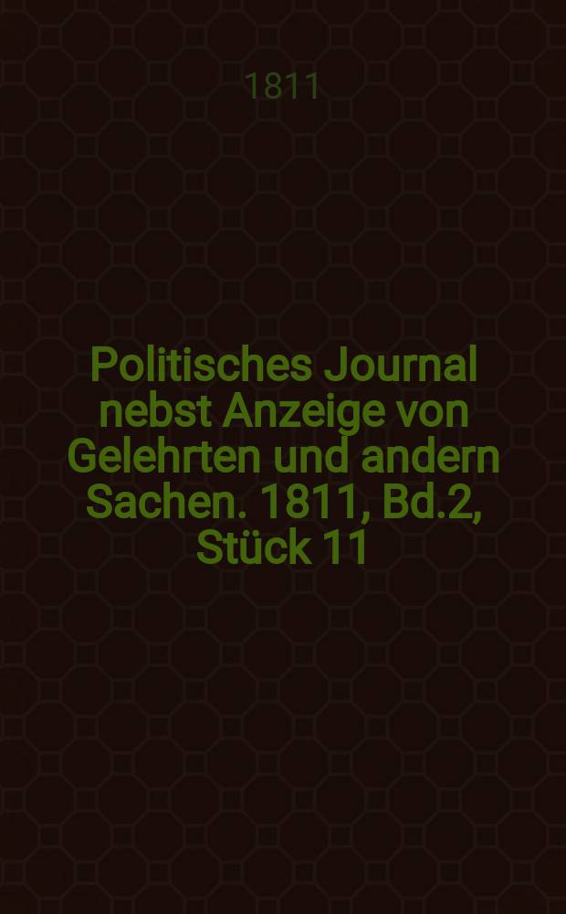 Politisches Journal nebst Anzeige von Gelehrten und andern Sachen. 1811, Bd.2, Stück 11