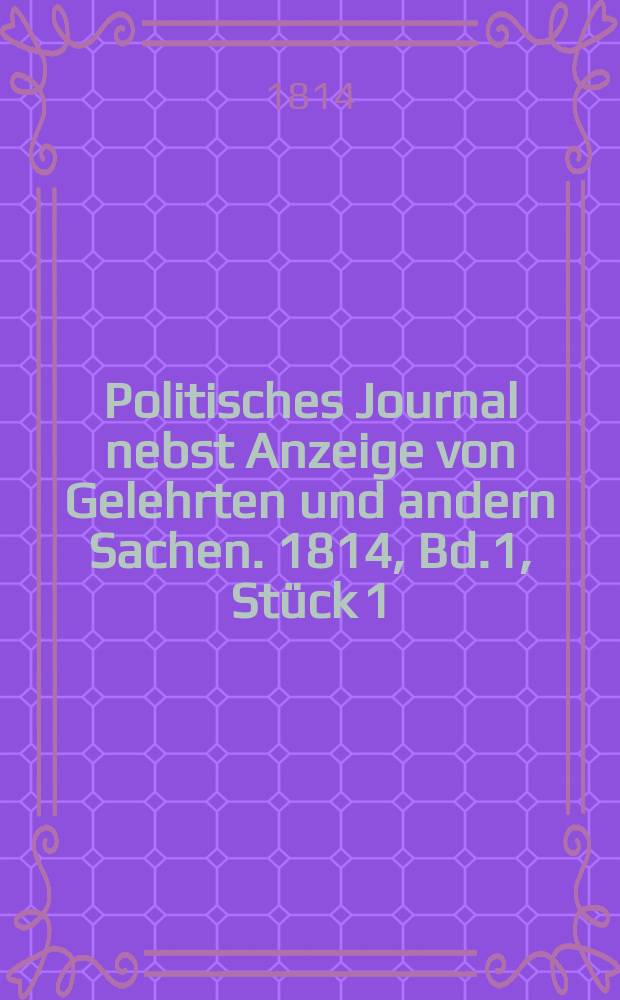 Politisches Journal nebst Anzeige von Gelehrten und andern Sachen. 1814, Bd.1, Stück 1