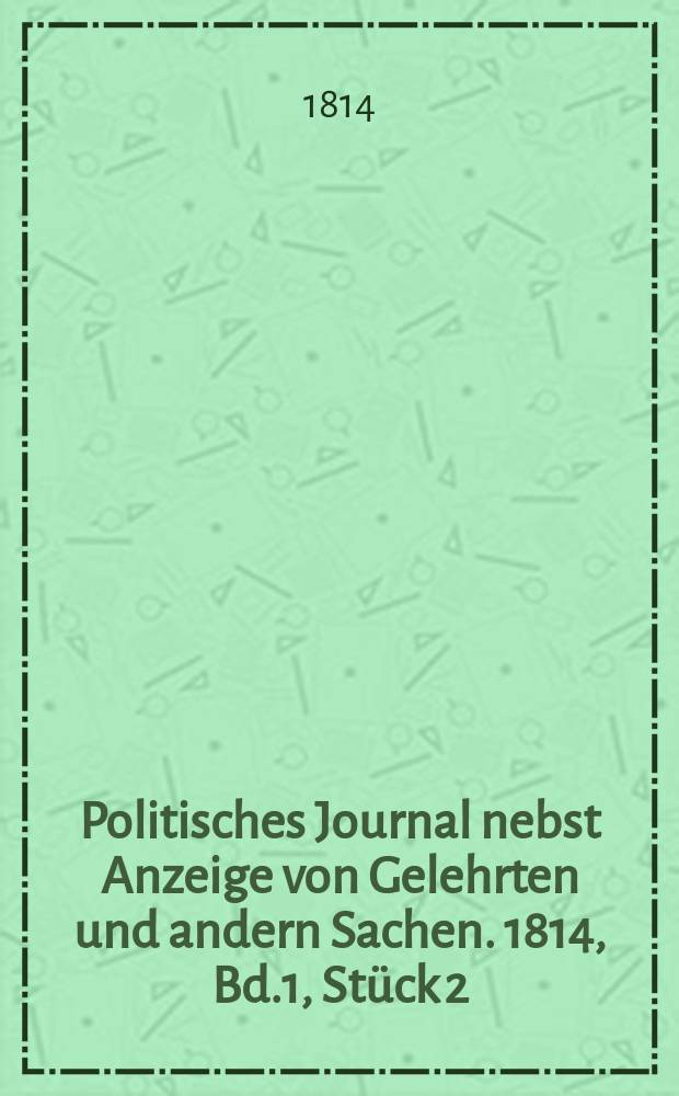 Politisches Journal nebst Anzeige von Gelehrten und andern Sachen. 1814, Bd.1, Stück 2