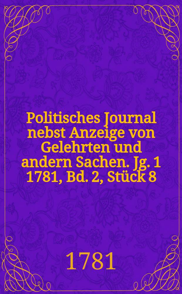 Politisches Journal nebst Anzeige von Gelehrten und andern Sachen. Jg. 1 1781, Bd. 2, Stück 8
