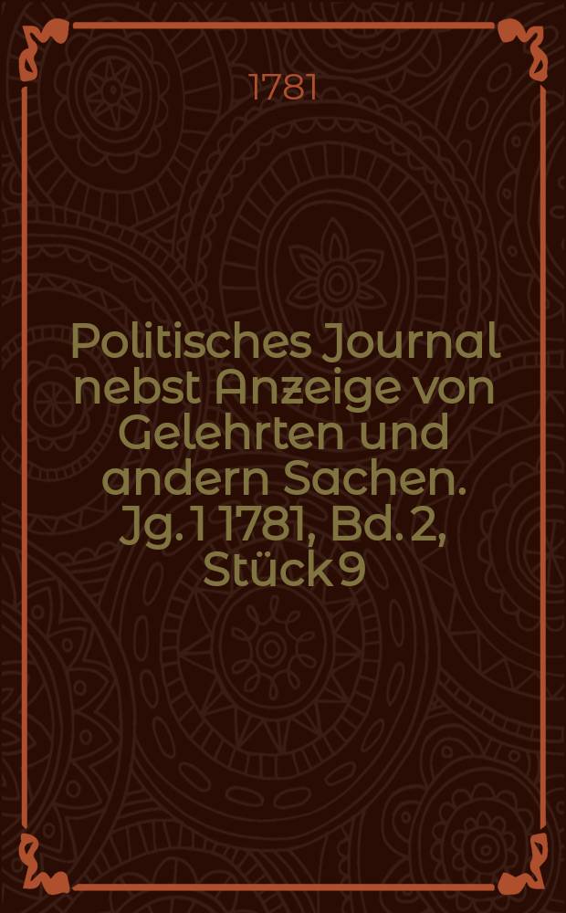 Politisches Journal nebst Anzeige von Gelehrten und andern Sachen. Jg. 1 1781, Bd. 2, Stück 9