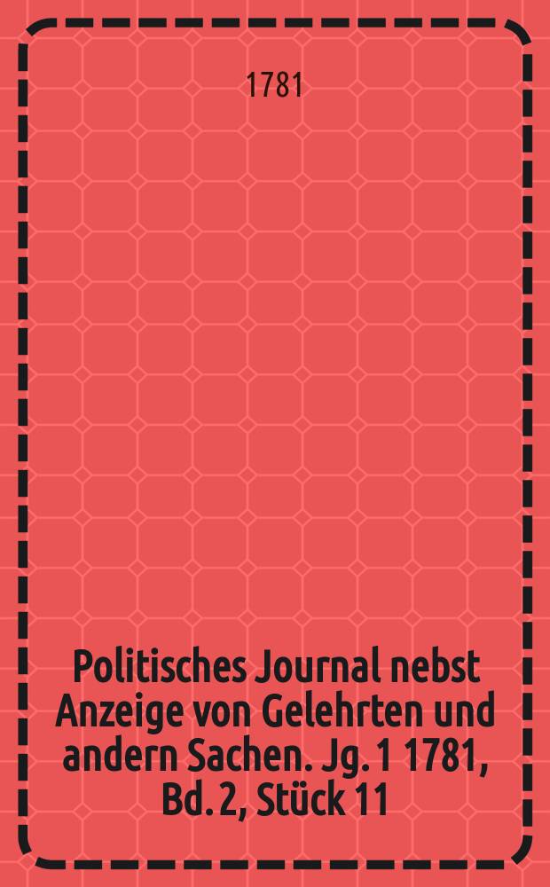 Politisches Journal nebst Anzeige von Gelehrten und andern Sachen. Jg. 1 1781, Bd. 2, St&uuml;ck 11