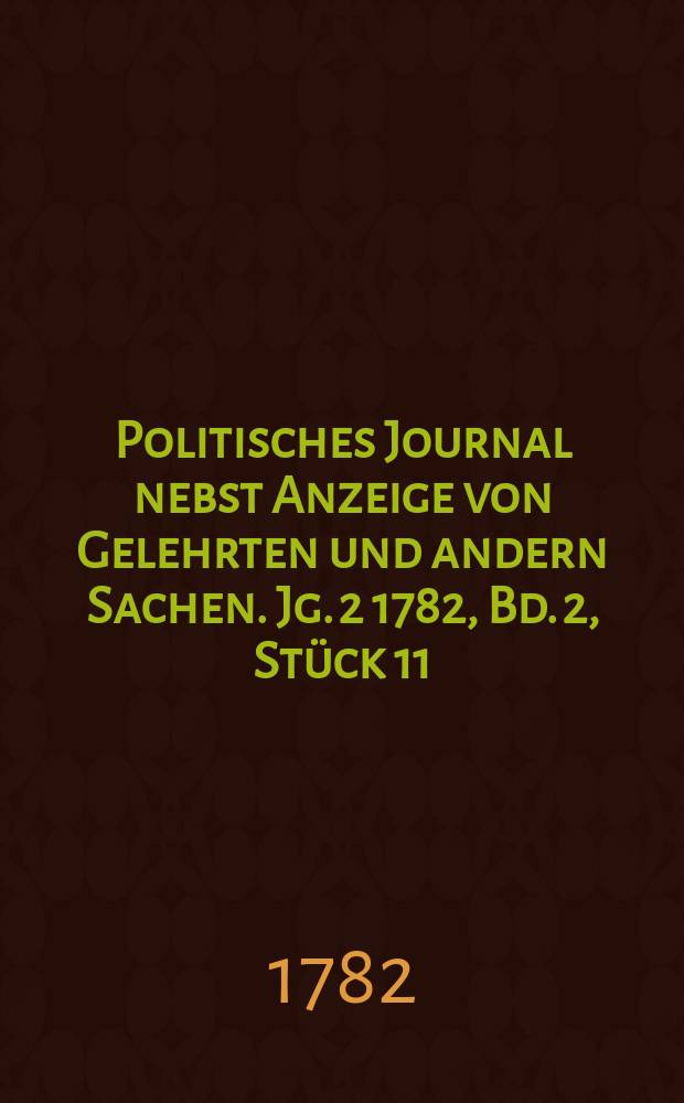 Politisches Journal nebst Anzeige von Gelehrten und andern Sachen. Jg. 2 1782, Bd. 2, Stück 11