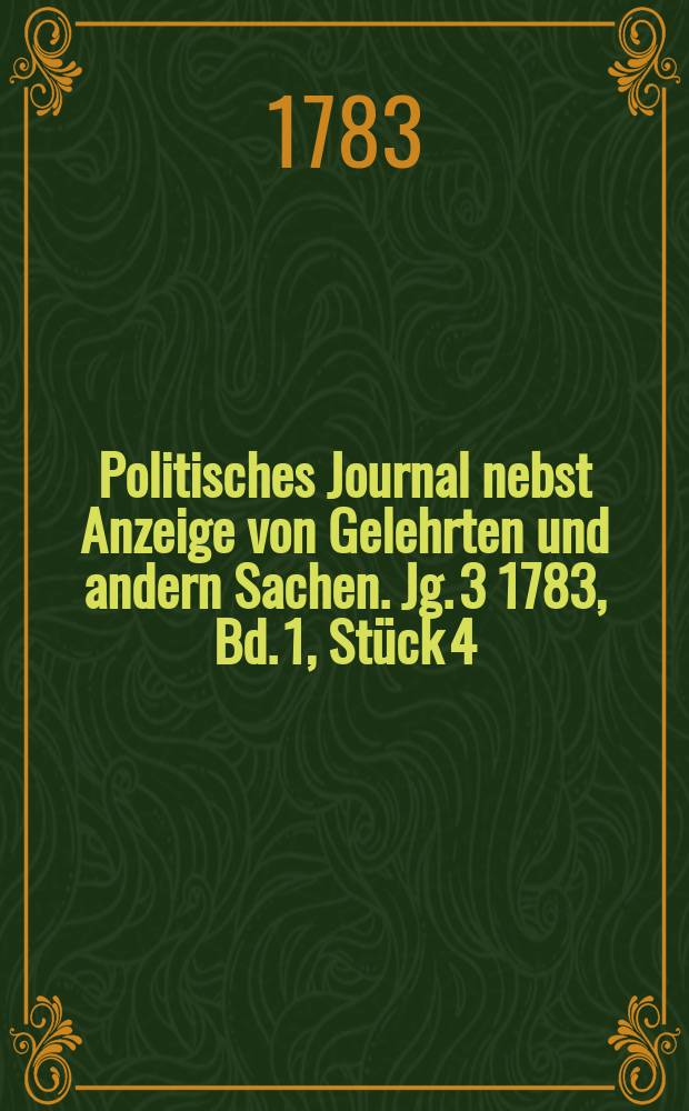 Politisches Journal nebst Anzeige von Gelehrten und andern Sachen. Jg. 3 1783, Bd. 1, Stück 4