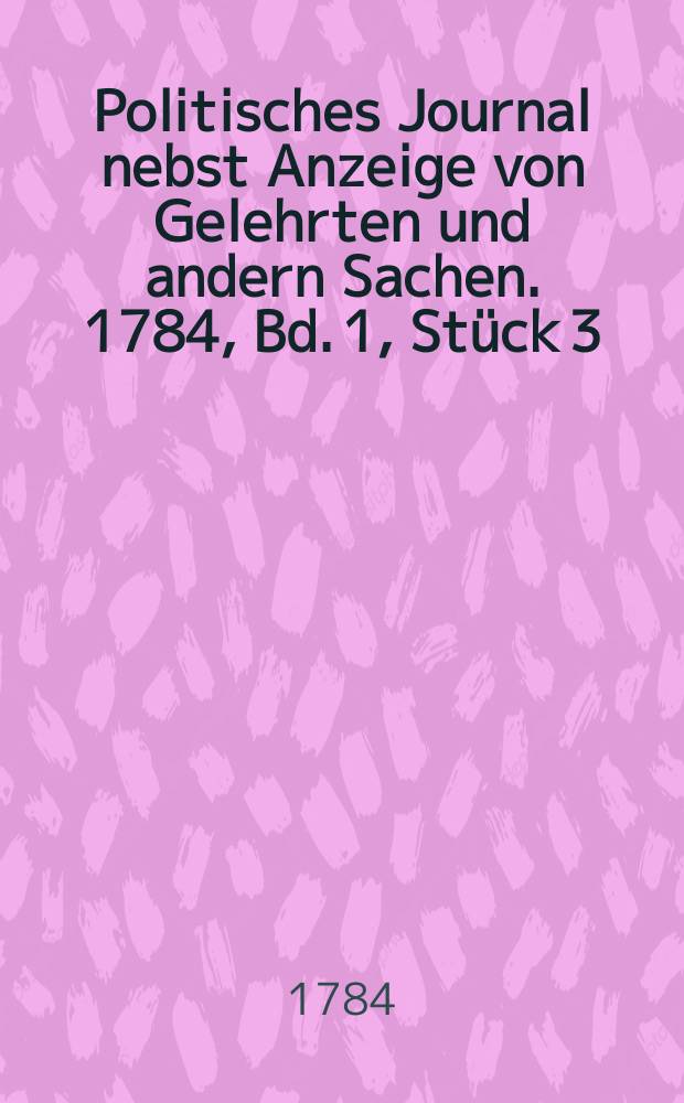 Politisches Journal nebst Anzeige von Gelehrten und andern Sachen. 1784, Bd. 1, Stück 3