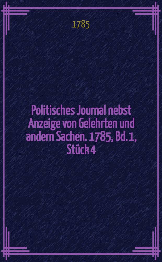 Politisches Journal nebst Anzeige von Gelehrten und andern Sachen. 1785, Bd. 1, Stück 4