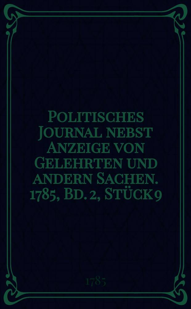 Politisches Journal nebst Anzeige von Gelehrten und andern Sachen. 1785, Bd. 2, Stück 9