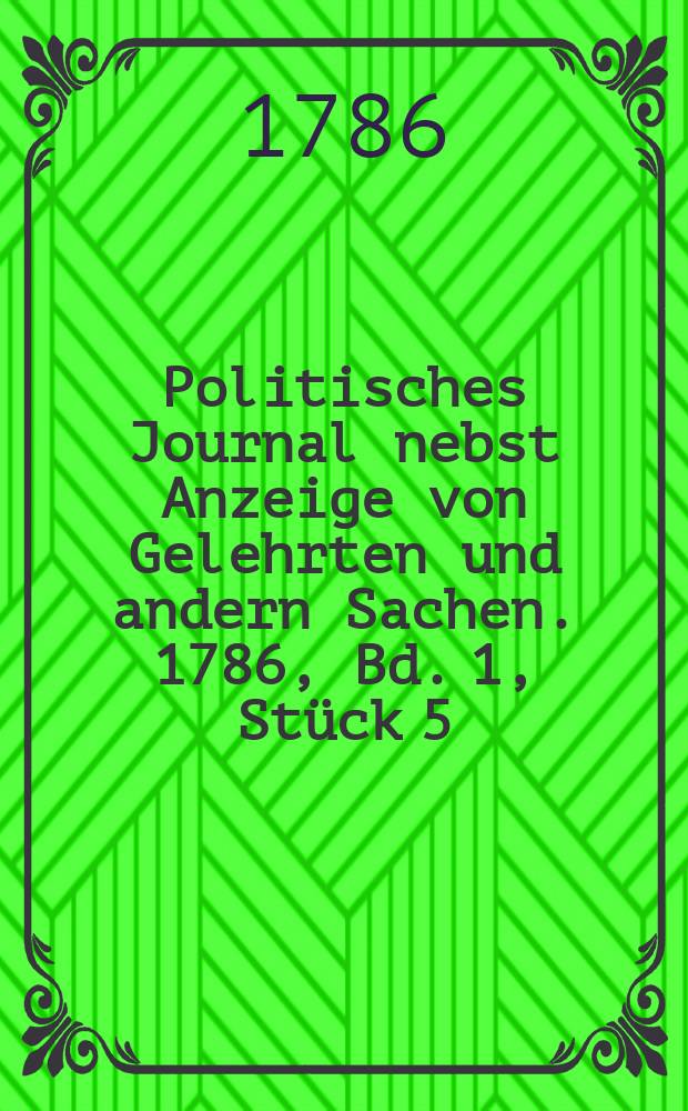 Politisches Journal nebst Anzeige von Gelehrten und andern Sachen. 1786, Bd. 1, Stück 5