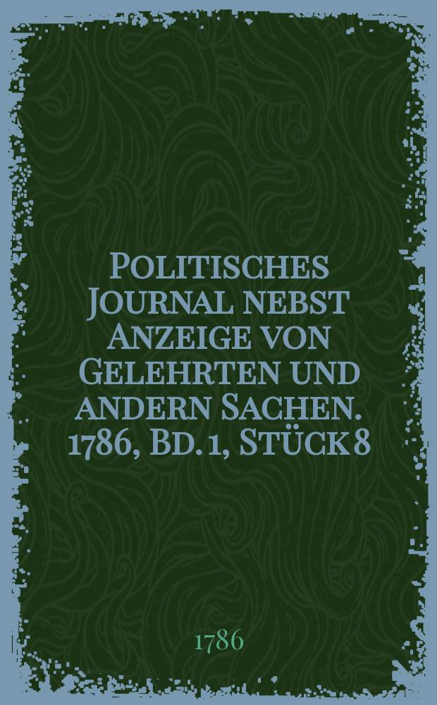 Politisches Journal nebst Anzeige von Gelehrten und andern Sachen. 1786, Bd. 1, Stück 8
