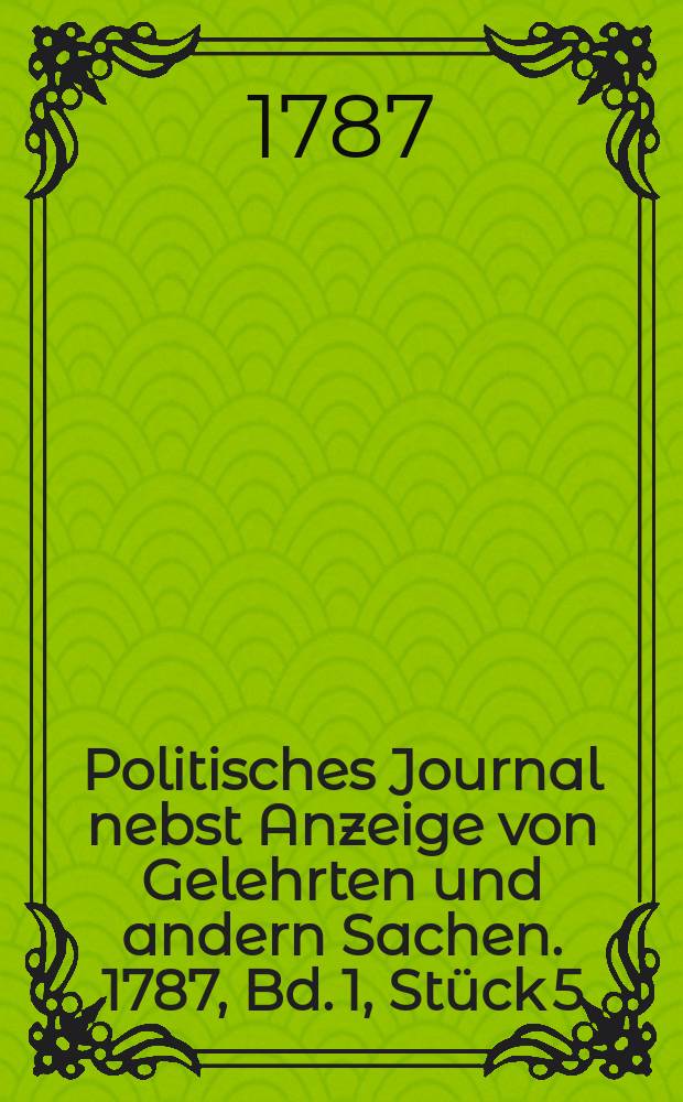 Politisches Journal nebst Anzeige von Gelehrten und andern Sachen. 1787, Bd. 1, Stück 5
