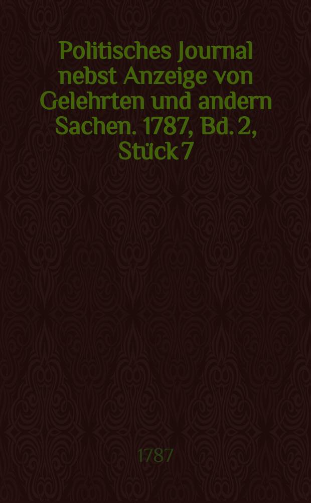 Politisches Journal nebst Anzeige von Gelehrten und andern Sachen. 1787, Bd. 2, Stück 7