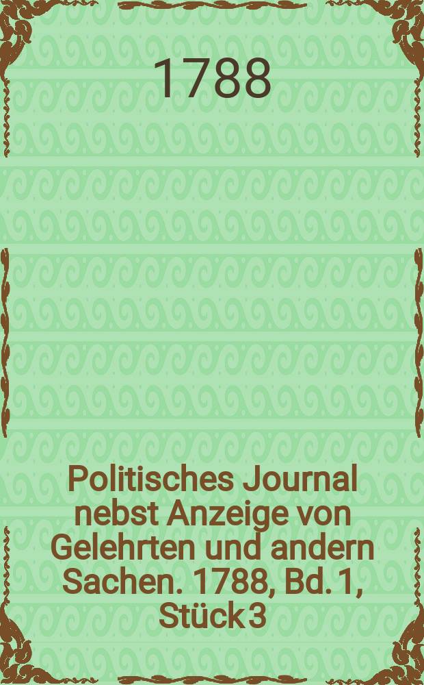Politisches Journal nebst Anzeige von Gelehrten und andern Sachen. 1788, Bd. 1, Stück 3
