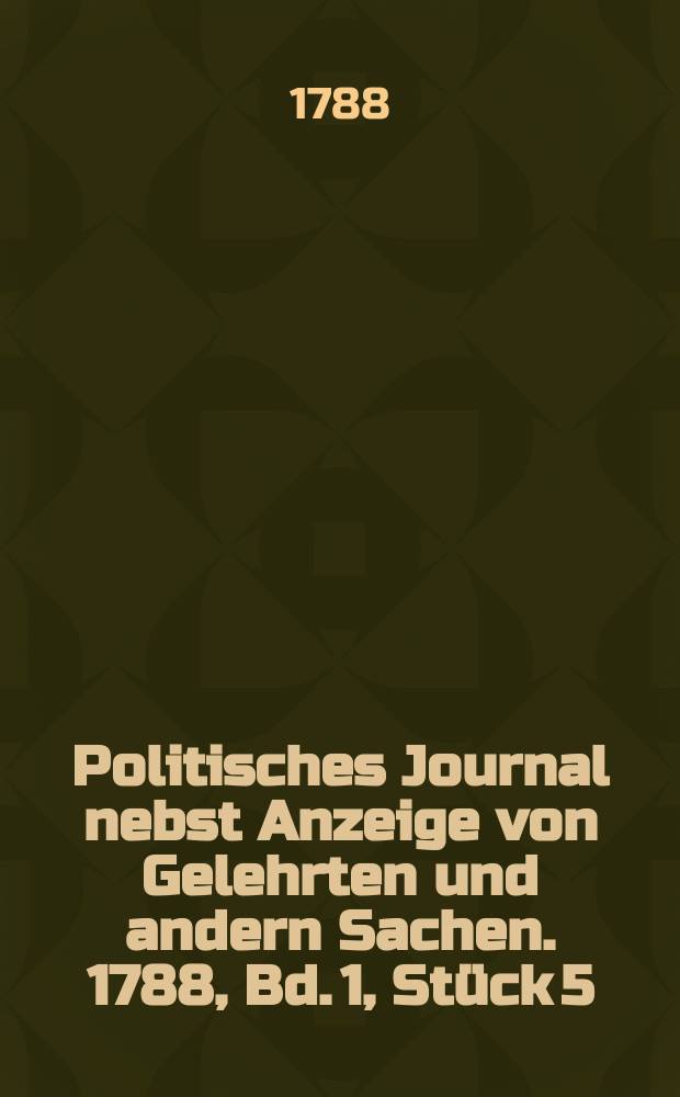 Politisches Journal nebst Anzeige von Gelehrten und andern Sachen. 1788, Bd. 1, Stück 5