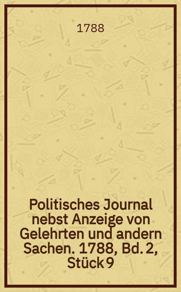 Politisches Journal nebst Anzeige von Gelehrten und andern Sachen. 1788, Bd. 2, Stück 9