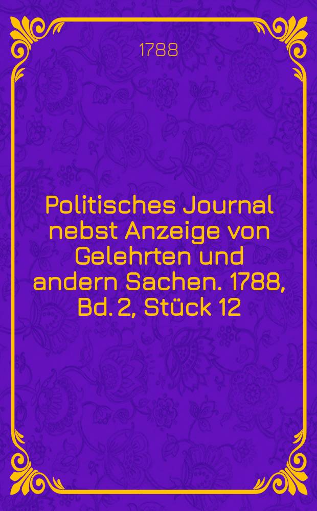 Politisches Journal nebst Anzeige von Gelehrten und andern Sachen. 1788, Bd. 2, Stück 12