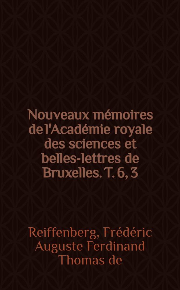 Nouveaux mémoires de l'Académie royale des sciences et belles-lettres de Bruxelles. T. 6, [3] : Notice sur les archives de la ville de Louvain = Записки архива города Левен