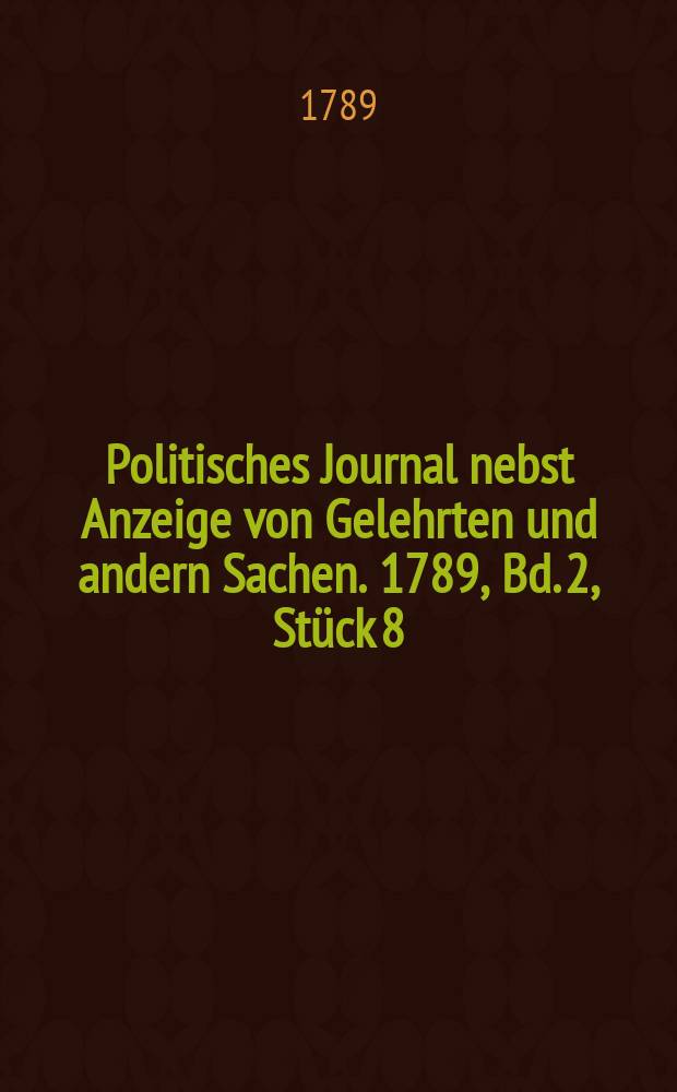 Politisches Journal nebst Anzeige von Gelehrten und andern Sachen. 1789, Bd. 2, Stück 8