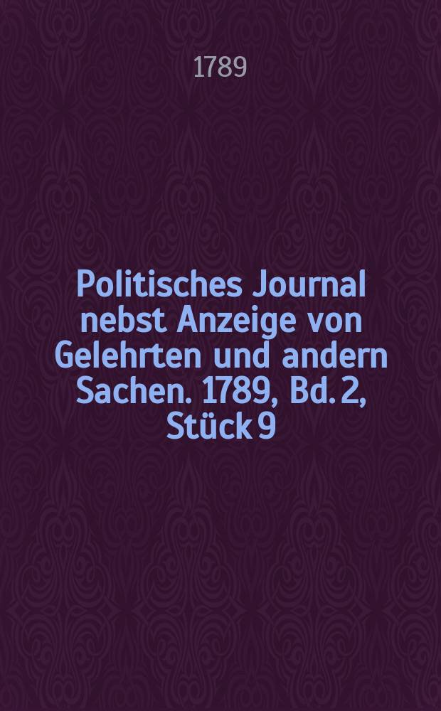 Politisches Journal nebst Anzeige von Gelehrten und andern Sachen. 1789, Bd. 2, Stück 9