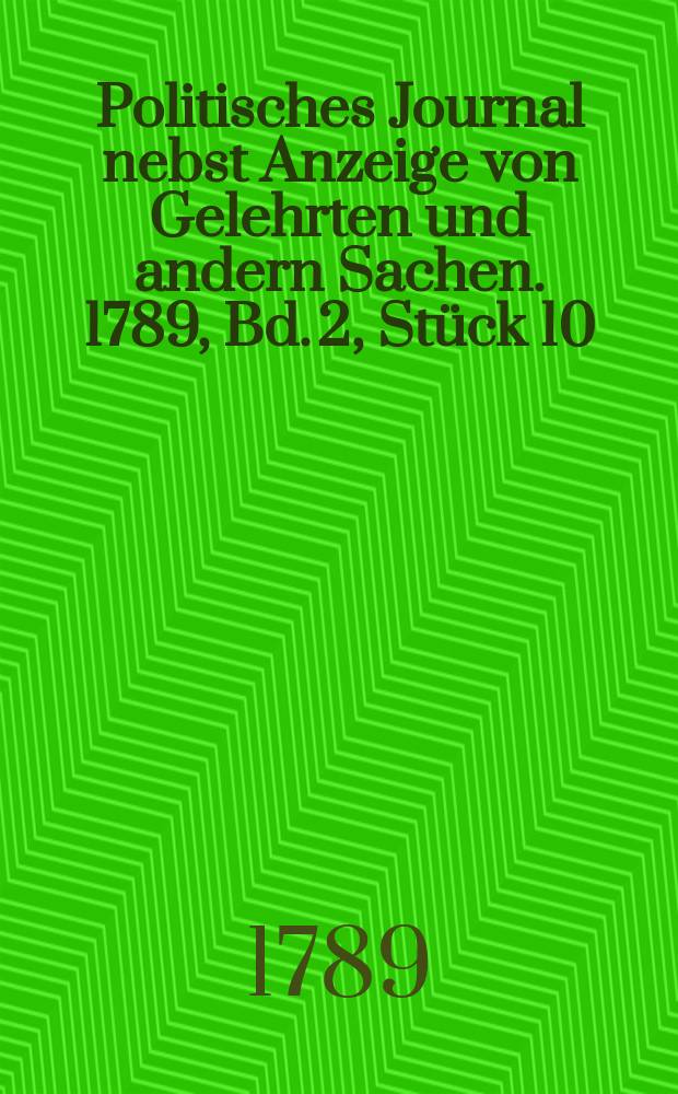 Politisches Journal nebst Anzeige von Gelehrten und andern Sachen. 1789, Bd. 2, Stück 10