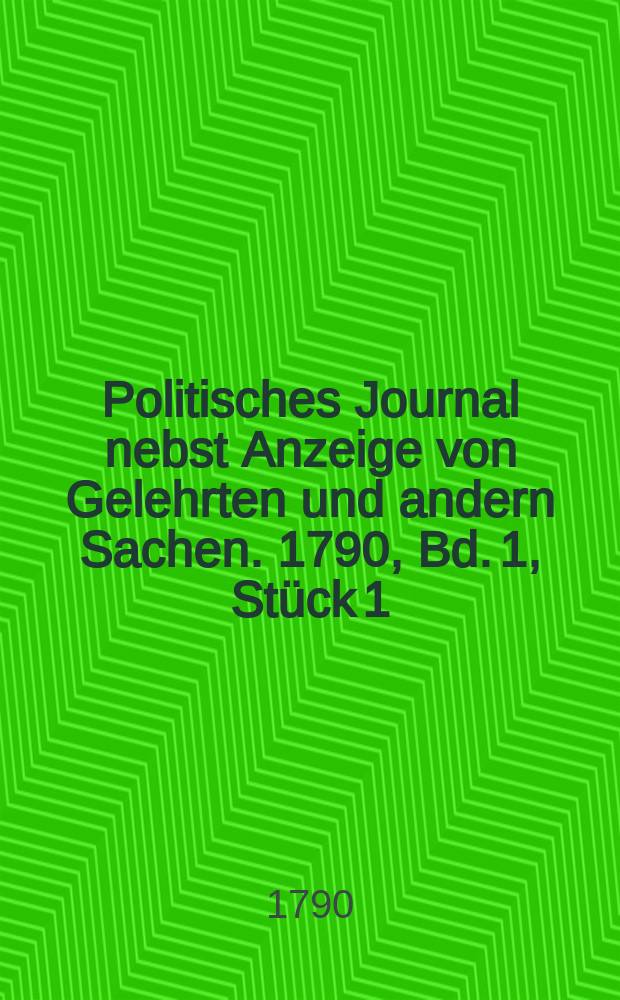 Politisches Journal nebst Anzeige von Gelehrten und andern Sachen. 1790, Bd. 1, Stück 1