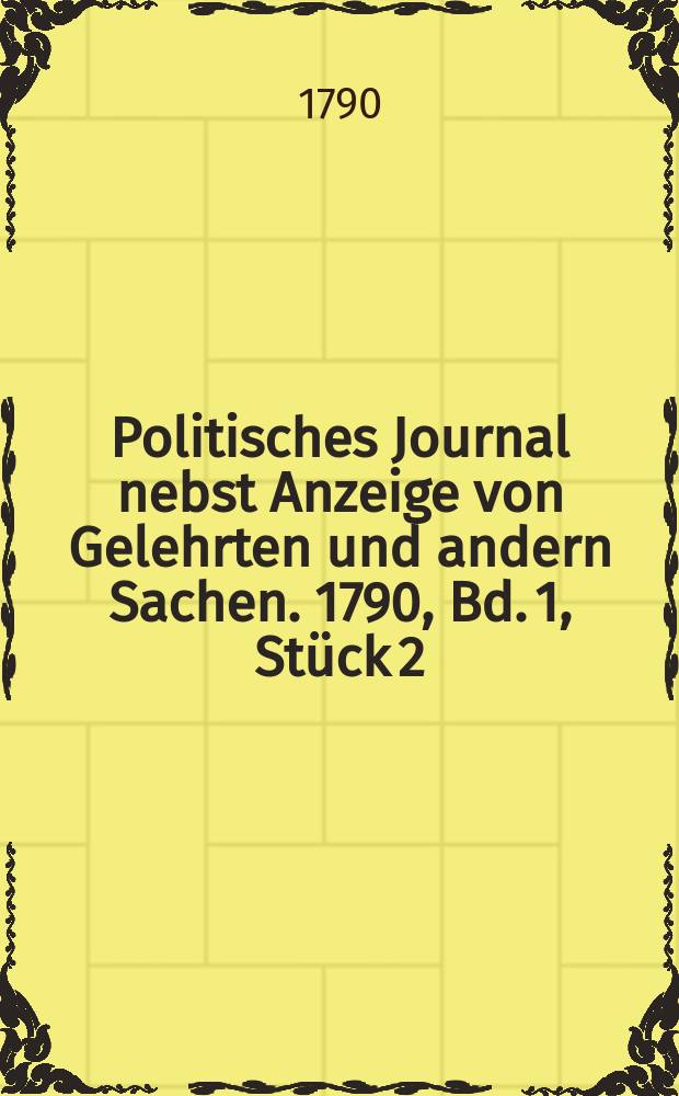 Politisches Journal nebst Anzeige von Gelehrten und andern Sachen. 1790, Bd. 1, Stück 2