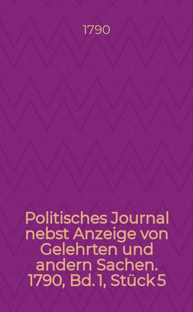 Politisches Journal nebst Anzeige von Gelehrten und andern Sachen. 1790, Bd. 1, Stück 5