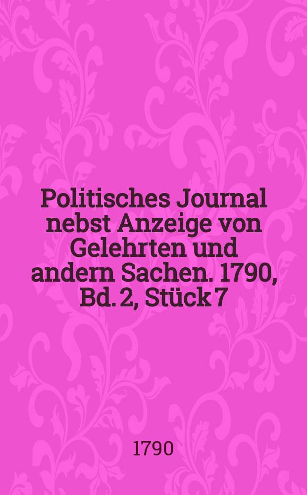 Politisches Journal nebst Anzeige von Gelehrten und andern Sachen. 1790, Bd. 2, Stück 7