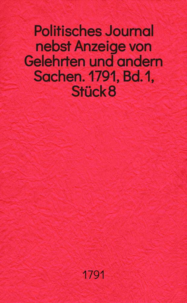 Politisches Journal nebst Anzeige von Gelehrten und andern Sachen. 1791, Bd. 1, Stück 8