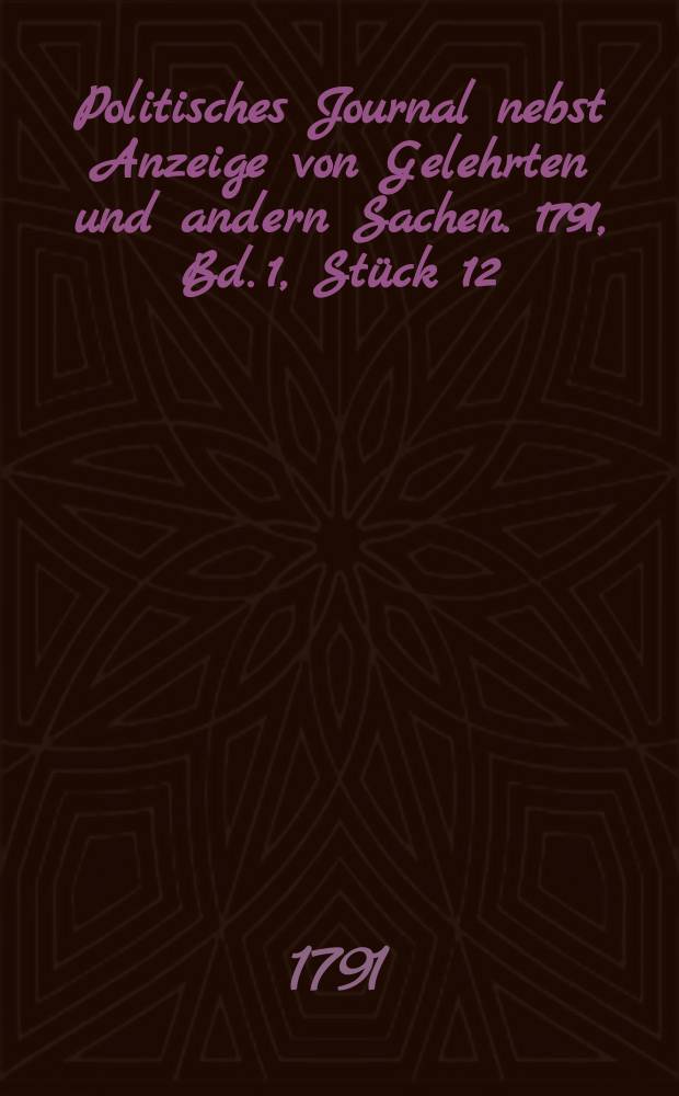 Politisches Journal nebst Anzeige von Gelehrten und andern Sachen. 1791, Bd. 1, Stück 12