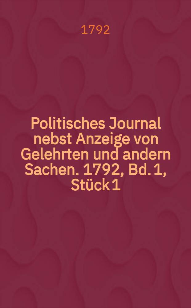 Politisches Journal nebst Anzeige von Gelehrten und andern Sachen. 1792, Bd. 1, Stück 1