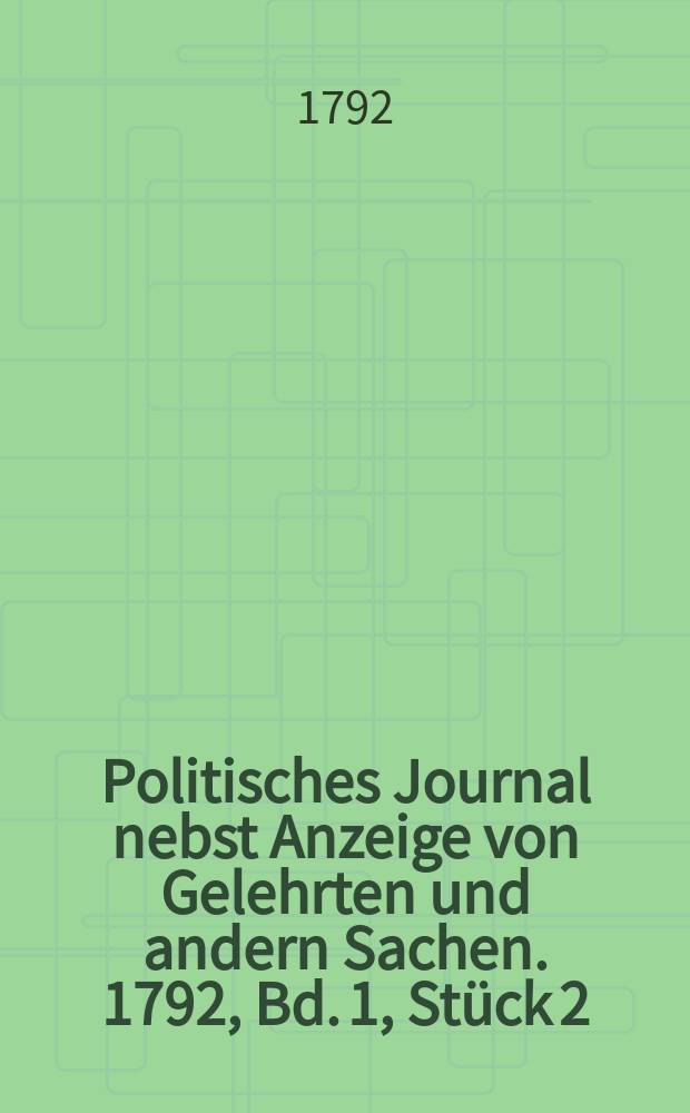 Politisches Journal nebst Anzeige von Gelehrten und andern Sachen. 1792, Bd. 1, Stück 2