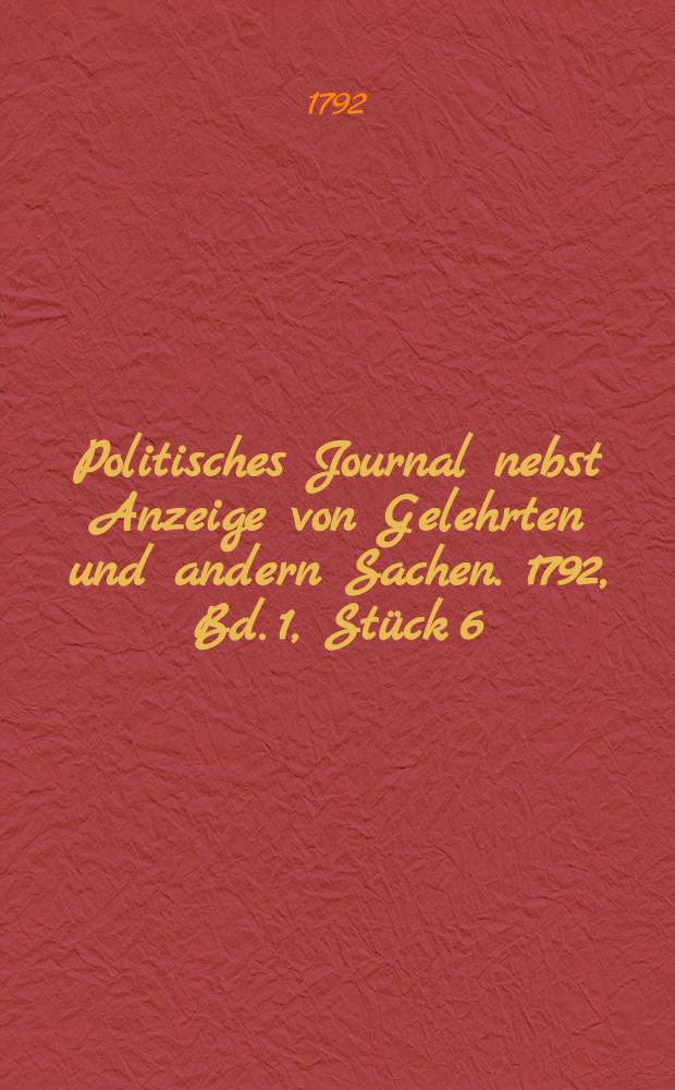 Politisches Journal nebst Anzeige von Gelehrten und andern Sachen. 1792, Bd. 1, Stück 6