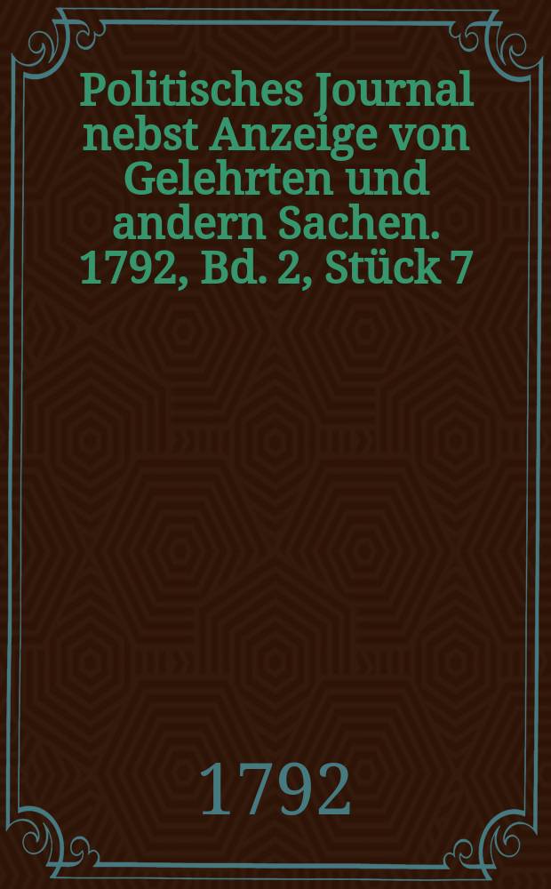 Politisches Journal nebst Anzeige von Gelehrten und andern Sachen. 1792, Bd. 2, Stück 7