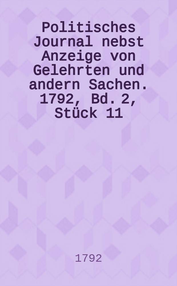 Politisches Journal nebst Anzeige von Gelehrten und andern Sachen. 1792, Bd. 2, Stück 11